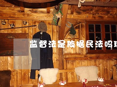 监督法是依据民法吗理由是什么 监督法是依据民法吗理由是什么