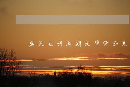 盛天在线逾期发律师函怎么办 盛天在线逾期发律师函怎么办
