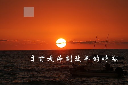 目前是体制改革的时期 目前是体制改革的时期