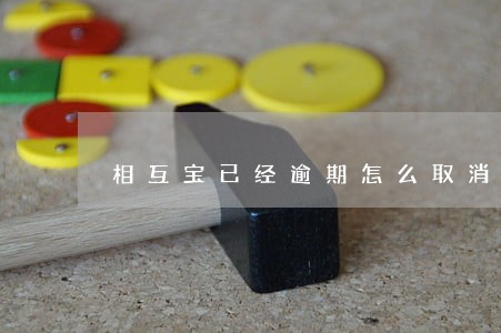 相互宝已经逾期怎么取消 相互宝已经逾期怎么取消