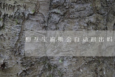 相互宝逾期会自动退出吗 相互宝逾期会自动退出吗