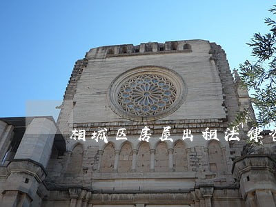 相城区房屋出租法律咨询 相城区房屋出租法律咨询