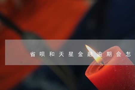 省呗和天星金融逾期会怎么样 省呗和天星金融逾期会怎么样