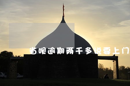 省呗逾期两千多说要上门怎么办 省呗逾期两千多说要上门怎么办