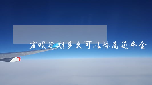 省呗逾期多久可以协商还本金 省呗逾期多久可以协商还本金