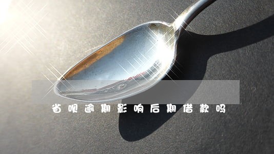 省呗逾期影响后期借款吗 省呗逾期影响后期借款吗