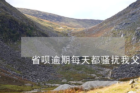 省呗逾期每天都骚扰我父母 省呗逾期每天都骚扰我父母