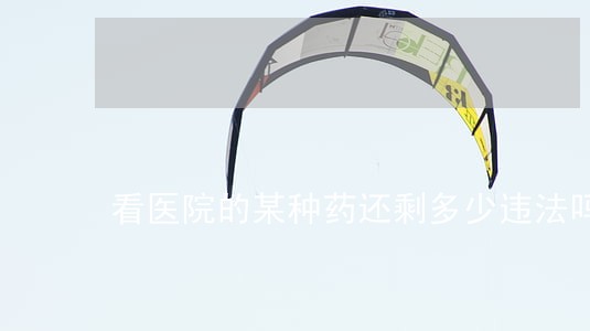 看医院的某种药还剩多少违法吗 看医院的某种药还剩多少违法吗