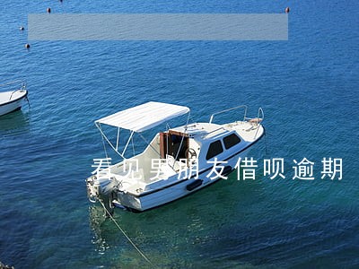 看见男朋友借呗逾期 看见男朋友借呗逾期