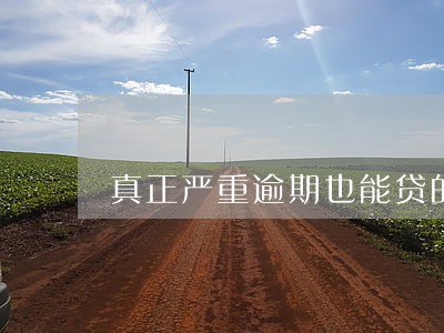 真正严重逾期也能贷的平台 真正严重逾期也能贷的平台