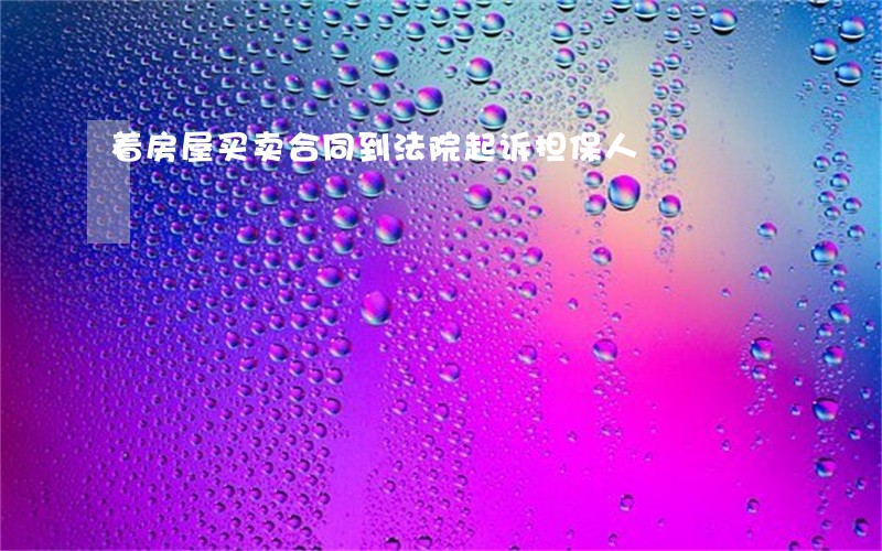 着房屋买卖合同到法院起诉担保人 着房屋买卖合同到法院起诉担保人