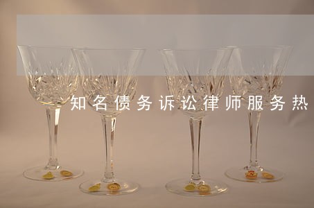 知名债务诉讼律师服务热线 知名债务诉讼律师服务热线