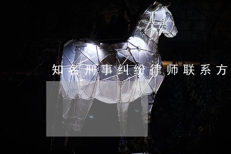 知名刑事纠纷律师联系方式 知名刑事纠纷律师联系方式