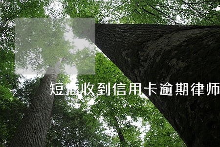 短信收到信用卡逾期律师函 短信收到信用卡逾期律师函
