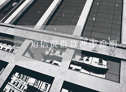 短信说借款严重逾期 短信说借款严重逾期