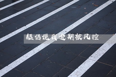 短信说我逾期被风控 短信说我逾期被风控