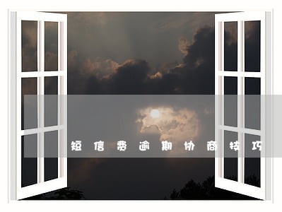 短信费逾期协商技巧 短信费逾期协商技巧