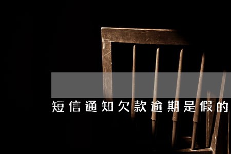 短信通知欠款逾期是假的吗 短信通知欠款逾期是假的吗
