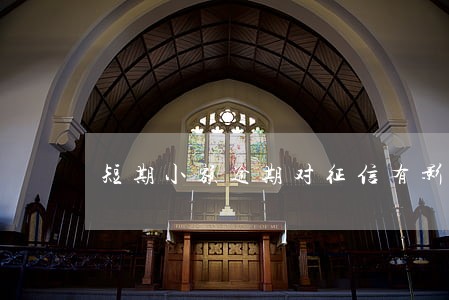 短期小额逾期对征信有影响吗 短期小额逾期对征信有影响吗