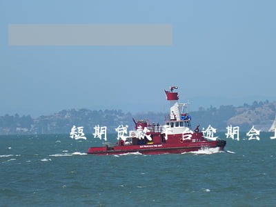 短期贷款平台逾期会上征信吗 短期贷款平台逾期会上征信吗
