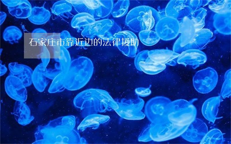 石家庄市靠近边的法律援助