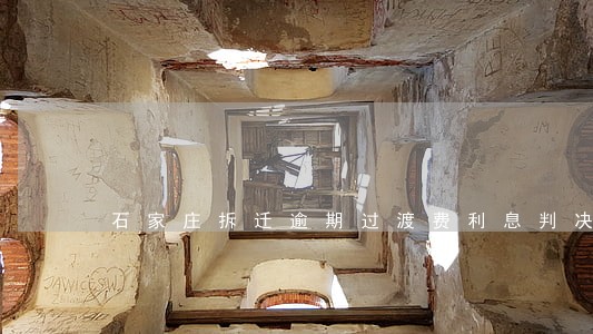 石家庄拆迁逾期过渡费利息判决 石家庄拆迁逾期过渡费利息判决