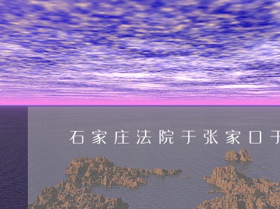 石家庄法院于张家口于海判多少年 石家庄法院于张家口于海判多少年