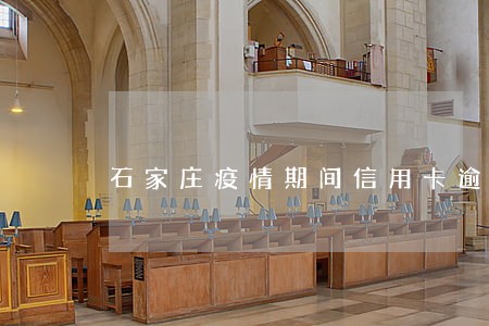 石家庄疫情期间信用卡逾期 石家庄疫情期间信用卡逾期