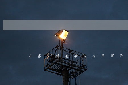石家庄精通劳动合同律师在线咨询 石家庄精通劳动合同律师在线咨询