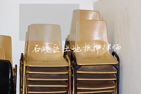 石岐区土地抵押律师 石岐区土地抵押律师