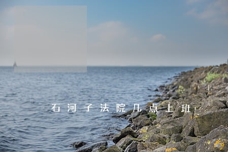 石河子法院几点上班 石河子法院几点上班