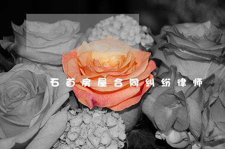 石首房屋合同纠纷律师 石首房屋合同纠纷律师