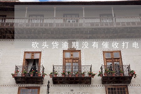 砍头贷逾期没有催收打电话
