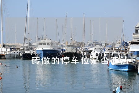 砖做的停车位是否违法 砖做的停车位是否违法