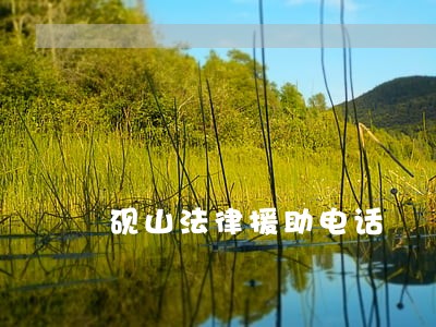 砚山法律援助电话 砚山法律援助电话