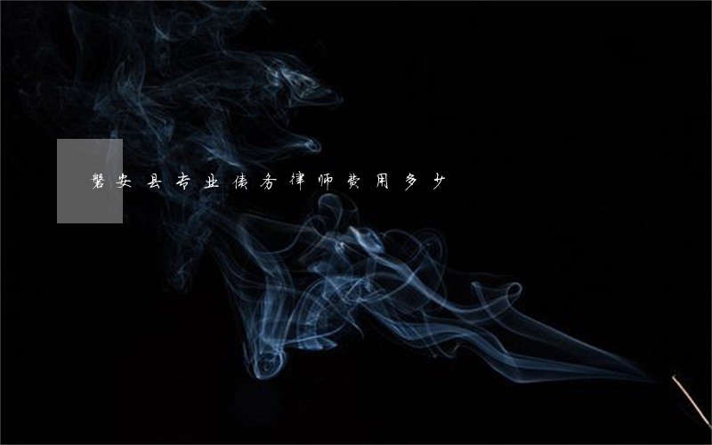 磐安县专业债务律师费用多少 磐安县专业债务律师费用多少