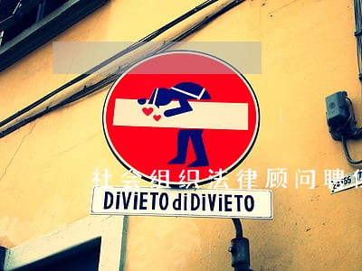 社会组织法律顾问聘任办法 社会组织法律顾问聘任办法