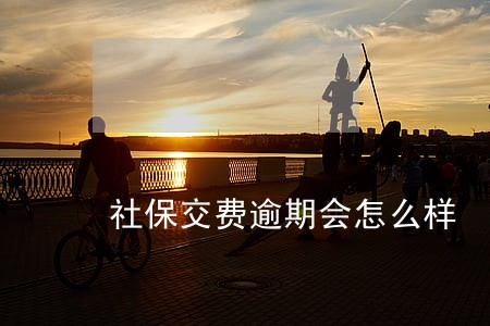 社保交费逾期会怎么样 社保交费逾期会怎么样