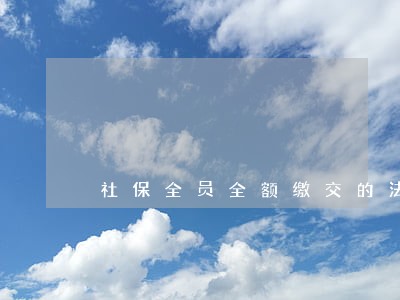社保全员全额缴交的法规 社保全员全额缴交的法规