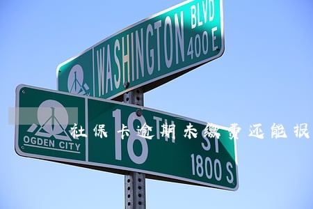 社保卡逾期未缴费还能报销吗