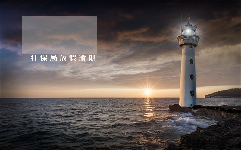 社保局放假逾期 社保局放假逾期