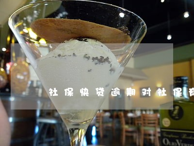 社保快贷逾期对社保有影响吗 社保快贷逾期对社保有影响吗