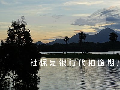 社保是银行代扣逾期几天 社保是银行代扣逾期几天