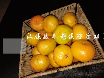 社保跟养老保险逾期了咋办 社保跟养老保险逾期了咋办