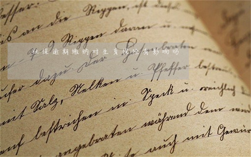 社保逾期缴纳对生育保险有影响吗 社保逾期缴纳对生育保险有影响吗
