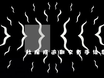 社保险逾期交有手续费么 社保险逾期交有手续费么