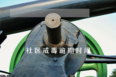 社区戒毒逾期时间 社区戒毒逾期时间