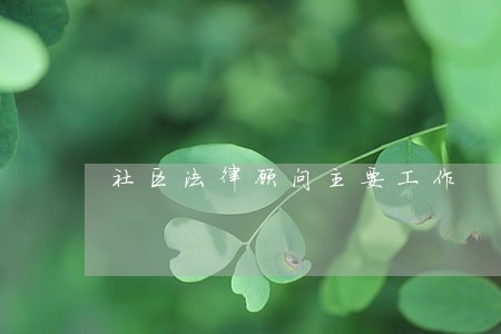 社区法律顾问主要工作 社区法律顾问主要工作