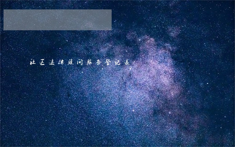 社区法律顾问服务登记表 社区法律顾问服务登记表