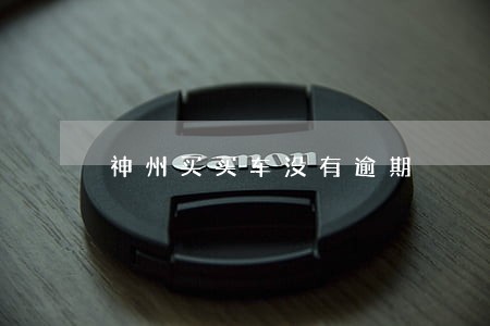 神州买买车没有逾期 神州买买车没有逾期